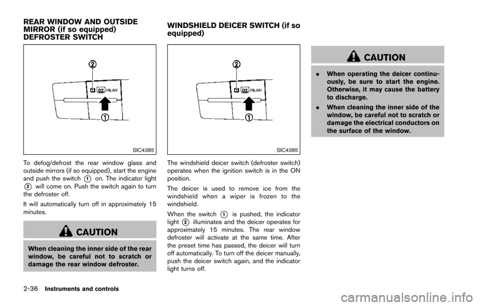 NISSAN ARMADA 2017 2.G Owners Manual 2-36Instruments and controls
SIC4385
To defog/defrost the rear window glass and
outside mirrors (if so equipped) , start the engine
and push the switch
*1on. The indicator light
*2will come on. Push t