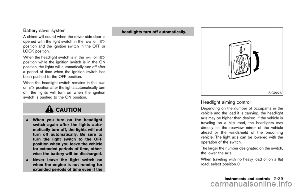 NISSAN ARMADA 2017 2.G Owners Manual Battery saver system
A chime will sound when the driver side door is
opened with the light switch in theorposition and the ignition switch in the OFF or
LOCK position.
When the headlight switch is in 