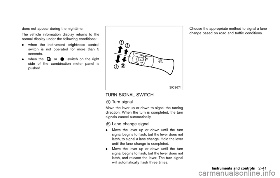 NISSAN ARMADA 2017 2.G Owners Manual does not appear during the nighttime.
The vehicle information display returns to the
normal display under the following conditions:
.when the instrument brightness control
switch is not operated for m NISSAN ARMADA 2017 2.G Owners Manual does not appear during the nighttime.
The vehicle information display returns to the
normal display under the following conditions:
.when the instrument brightness control
switch is not operated for m