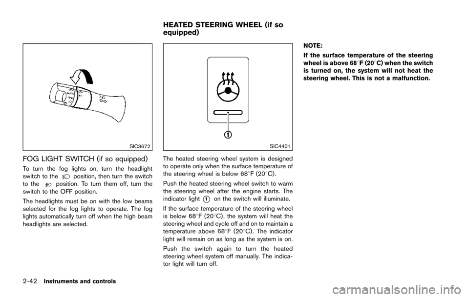 NISSAN ARMADA 2017 2.G Owners Manual 2-42Instruments and controls
SIC3672
FOG LIGHT SWITCH (if so equipped)
To turn the fog lights on, turn the headlight
switch to theposition, then turn the switch
to theposition. To turn them off, turn NISSAN ARMADA 2017 2.G Owners Manual 2-42Instruments and controls
SIC3672
FOG LIGHT SWITCH (if so equipped)
To turn the fog lights on, turn the headlight
switch to theposition, then turn the switch
to theposition. To turn them off, turn