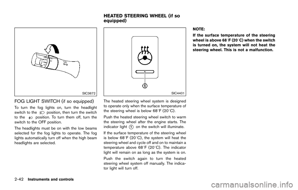 NISSAN ARMADA 2017 2.G Owners Manual 2-42Instruments and controls
SIC3672
FOG LIGHT SWITCH (if so equipped)
To turn the fog lights on, turn the headlight
switch to theposition, then turn the switch
to theposition. To turn them off, turn 