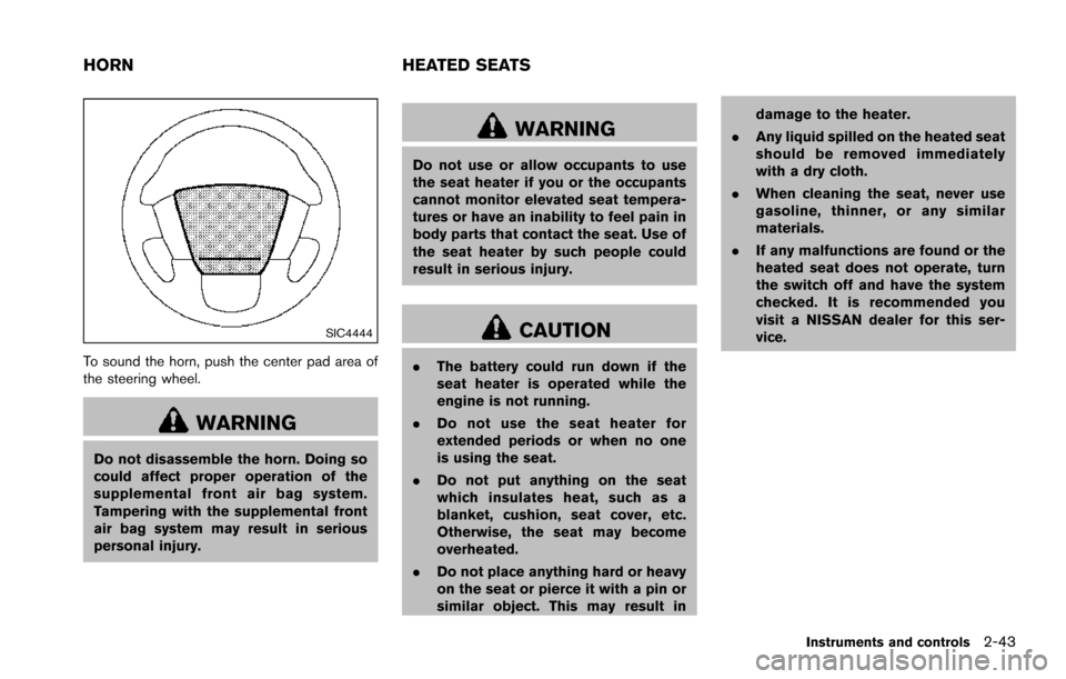 NISSAN ARMADA 2017 2.G Owners Manual SIC4444
To sound the horn, push the center pad area of
the steering wheel.
WARNING
Do not disassemble the horn. Doing so
could affect proper operation of the
supplemental front air bag system.
Tamperi