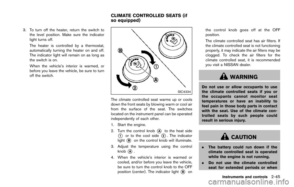 NISSAN ARMADA 2017 2.G Owners Manual 3. To turn off the heater, return the switch tothe level position. Make sure the indicator
light turns off.
The heater is controlled by a thermostat,
automatically turning the heater on and off.
The i