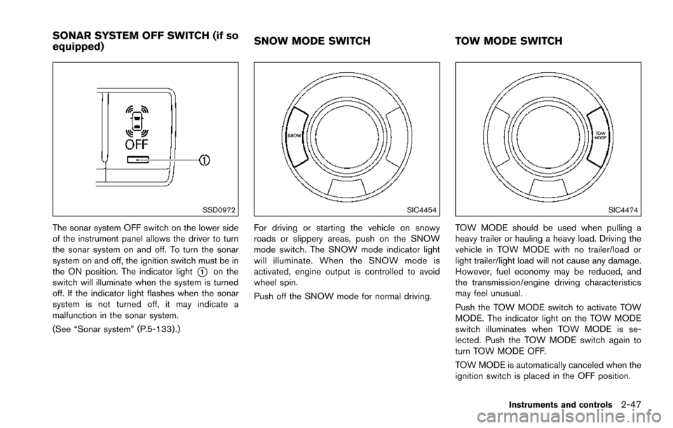 NISSAN ARMADA 2017 2.G Service Manual SSD0972
The sonar system OFF switch on the lower side
of the instrument panel allows the driver to turn
the sonar system on and off. To turn the sonar
system on and off, the ignition switch must be in