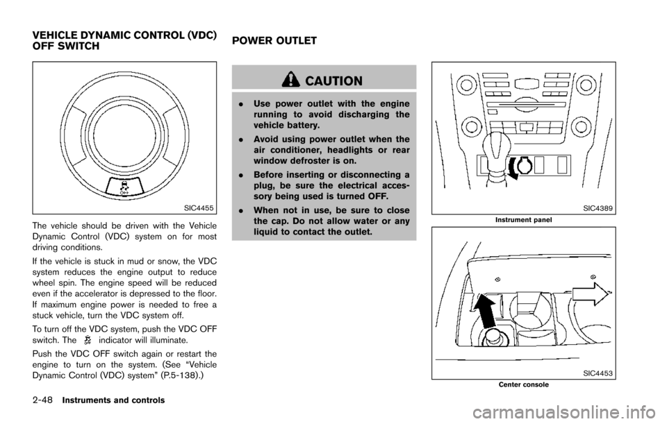 NISSAN ARMADA 2017 2.G Owners Manual 2-48Instruments and controls
SIC4455
The vehicle should be driven with the Vehicle
Dynamic Control (VDC) system on for most
driving conditions.
If the vehicle is stuck in mud or snow, the VDC
system r NISSAN ARMADA 2017 2.G Owners Manual 2-48Instruments and controls
SIC4455
The vehicle should be driven with the Vehicle
Dynamic Control (VDC) system on for most
driving conditions.
If the vehicle is stuck in mud or snow, the VDC
system r