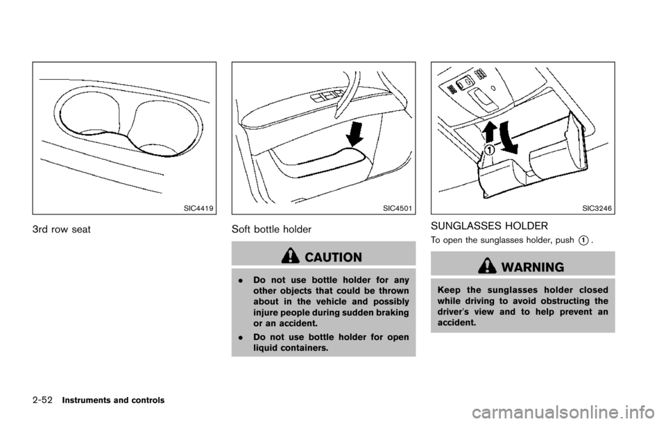 NISSAN ARMADA 2017 2.G Owners Manual 2-52Instruments and controls
SIC4419
3rd row seat
SIC4501
Soft bottle holder
CAUTION
.Do not use bottle holder for any
other objects that could be thrown
about in the vehicle and possibly
injure peopl