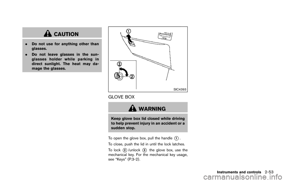 NISSAN ARMADA 2017 2.G Owners Manual CAUTION
.Do not use for anything other than
glasses.
. Do not leave glasses in the sun-
glasses holder while parking in
direct sunlight. The heat may da-
mage the glasses.
SIC4393
GLOVE BOX
WARNING
Ke