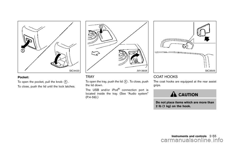 NISSAN ARMADA 2017 2.G Owners Manual SIC4423
Pocket:
To open the pocket, pull the knob
*1.
To close, push the lid until the lock latches.
JVI1393X
TRAY
To open the tray, push the lid*1. To close, push
the lid down.
The USB and/or iPod
��