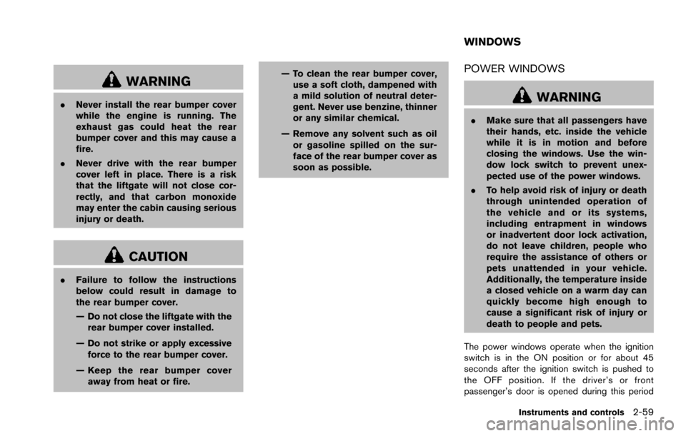 NISSAN ARMADA 2017 2.G User Guide WARNING
.Never install the rear bumper cover
while the engine is running. The
exhaust gas could heat the rear
bumper cover and this may cause a
fire.
. Never drive with the rear bumper
cover left in p