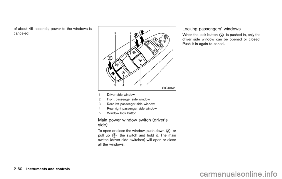 NISSAN ARMADA 2017 2.G Owners Manual 2-60Instruments and controls
of about 45 seconds, power to the windows is
canceled.
SIC4352
1. Driver side window
2. Front passenger side window
3. Rear left passenger side window
4. Rear right passen