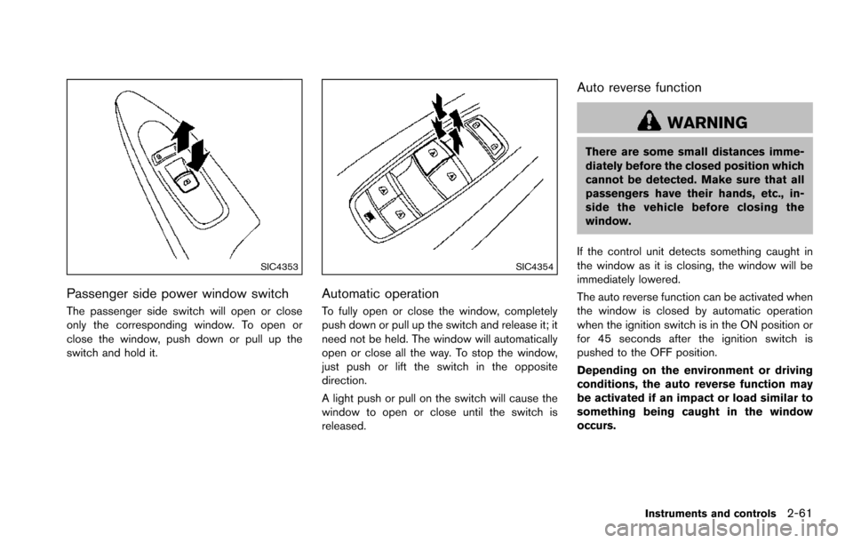 NISSAN ARMADA 2017 2.G Service Manual SIC4353
Passenger side power window switch
The passenger side switch will open or close
only the corresponding window. To open or
close the window, push down or pull up the
switch and hold it.
SIC4354