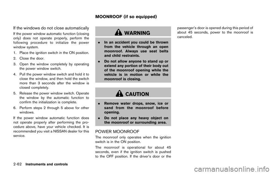 NISSAN ARMADA 2017 2.G Owners Manual 2-62Instruments and controls
If the windows do not close automatically
If the power window automatic function (closing
only) does not operate properly, perform the
following procedure to initialize th NISSAN ARMADA 2017 2.G Owners Manual 2-62Instruments and controls
If the windows do not close automatically
If the power window automatic function (closing
only) does not operate properly, perform the
following procedure to initialize th