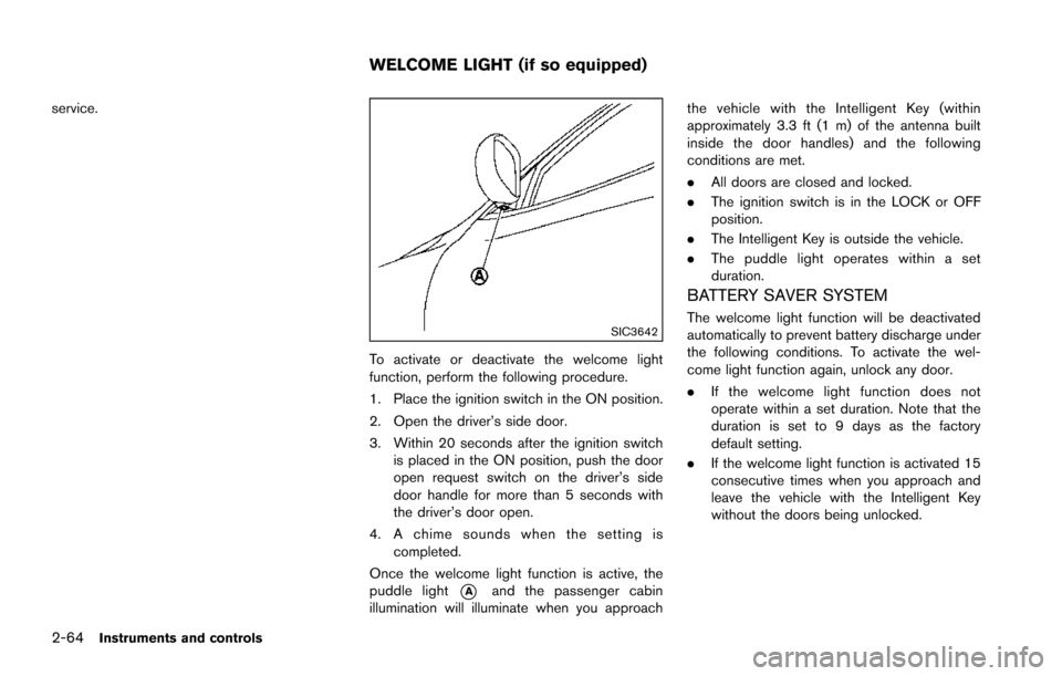 NISSAN ARMADA 2017 2.G Service Manual 2-64Instruments and controls
service.
SIC3642
To activate or deactivate the welcome light
function, perform the following procedure.
1. Place the ignition switch in the ON position.
2. Open the driver