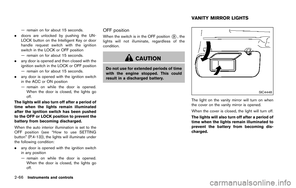 NISSAN ARMADA 2017 2.G Owners Manual 2-66Instruments and controls
— remain on for about 15 seconds.
. doors are unlocked by pushing the UN-
LOCK button on the Intelligent Key or door
handle request switch with the ignition
switch in th