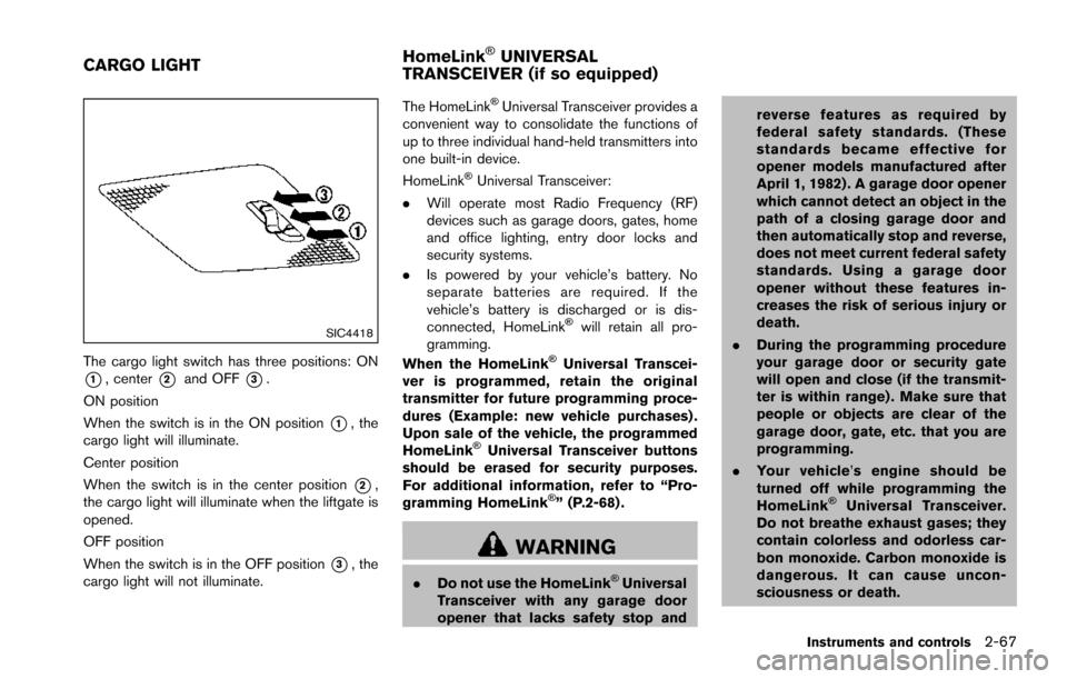 NISSAN ARMADA 2017 2.G Owners Manual SIC4418
The cargo light switch has three positions: ON
*1, center*2and OFF*3.
ON position
When the switch is in the ON position
*1, the
cargo light will illuminate.
Center position
When the switch is 