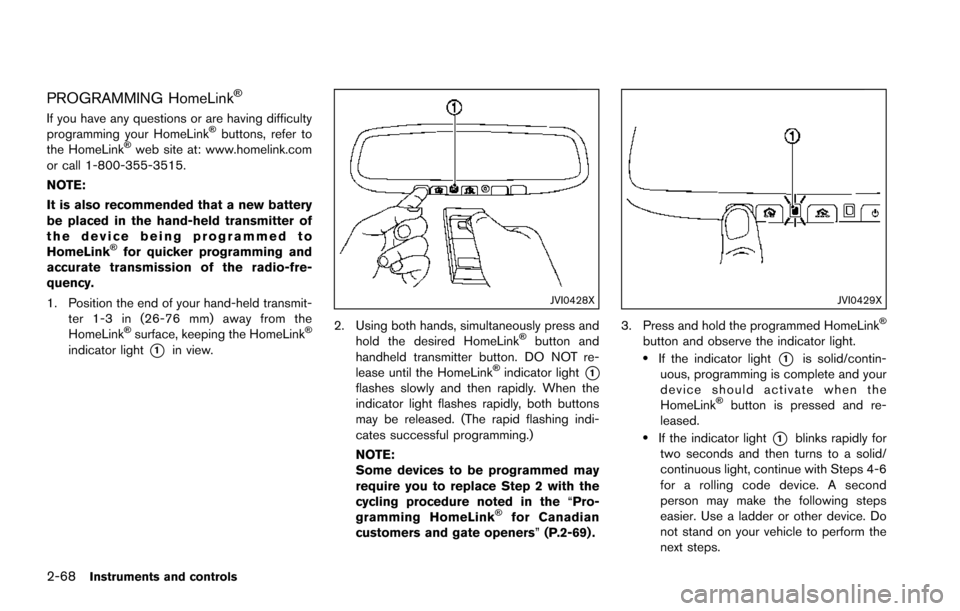 NISSAN ARMADA 2017 2.G Owners Manual 2-68Instruments and controls
PROGRAMMING HomeLink�Š
If you have any questions or are having difficulty
programming your HomeLink�Šbuttons, refer to
the HomeLink�Šweb site at: www.homelink.com
or ca