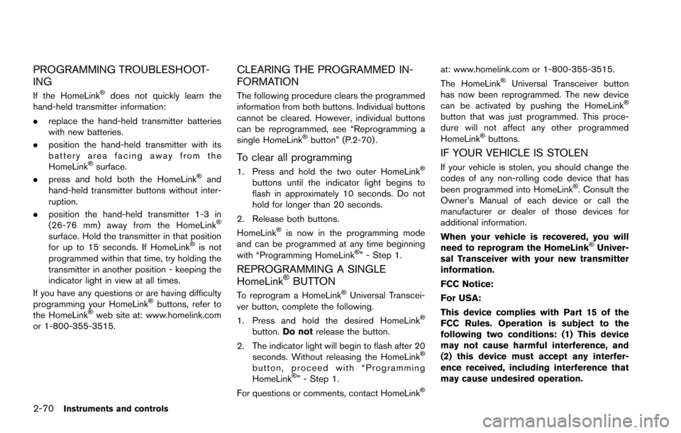 NISSAN ARMADA 2017 2.G Owners Manual 2-70Instruments and controls
PROGRAMMING TROUBLESHOOT-
ING
If the HomeLink�Šdoes not quickly learn the
hand-held transmitter information:
. replace the hand-held transmitter batteries
with new batter
