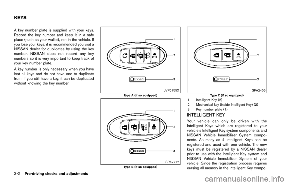 NISSAN ARMADA 2017 2.G Owners Manual 3-2Pre-driving checks and adjustments
A key number plate is supplied with your keys.
Record the key number and keep it in a safe
place (such as your wallet) , not in the vehicle. If
you lose your keys