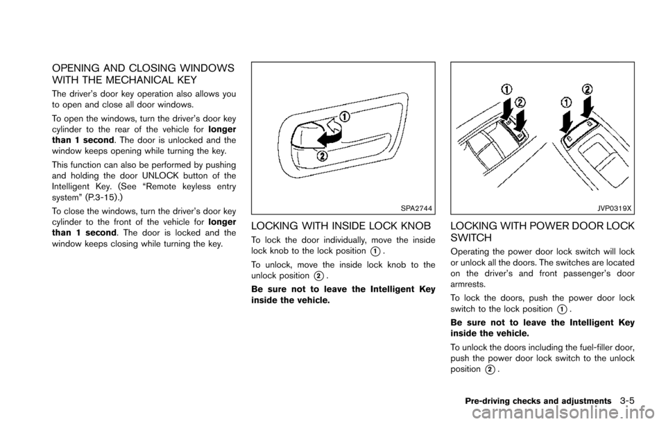 NISSAN ARMADA 2017 2.G Owners Manual OPENING AND CLOSING WINDOWS
WITH THE MECHANICAL KEY
The driver’s door key operation also allows you
to open and close all door windows.
To open the windows, turn the driver’s door key
cylinder to NISSAN ARMADA 2017 2.G Owners Manual OPENING AND CLOSING WINDOWS
WITH THE MECHANICAL KEY
The driver’s door key operation also allows you
to open and close all door windows.
To open the windows, turn the driver’s door key
cylinder to
