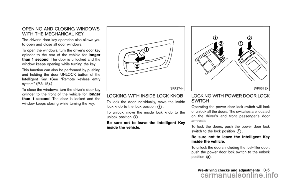 NISSAN ARMADA 2017 2.G Owners Manual OPENING AND CLOSING WINDOWS
WITH THE MECHANICAL KEY
The driver’s door key operation also allows you
to open and close all door windows.
To open the windows, turn the driver’s door key
cylinder to 