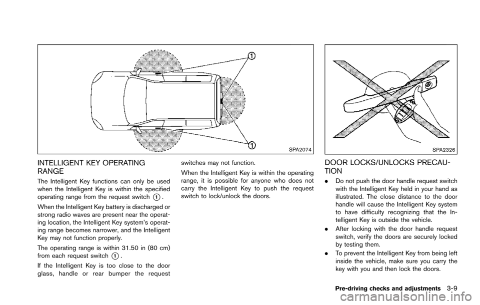 NISSAN ARMADA 2017 2.G Owners Manual SPA2074
INTELLIGENT KEY OPERATING
RANGE
The Intelligent Key functions can only be used
when the Intelligent Key is within the specified
operating range from the request switch
*1.
When the Intelligent
