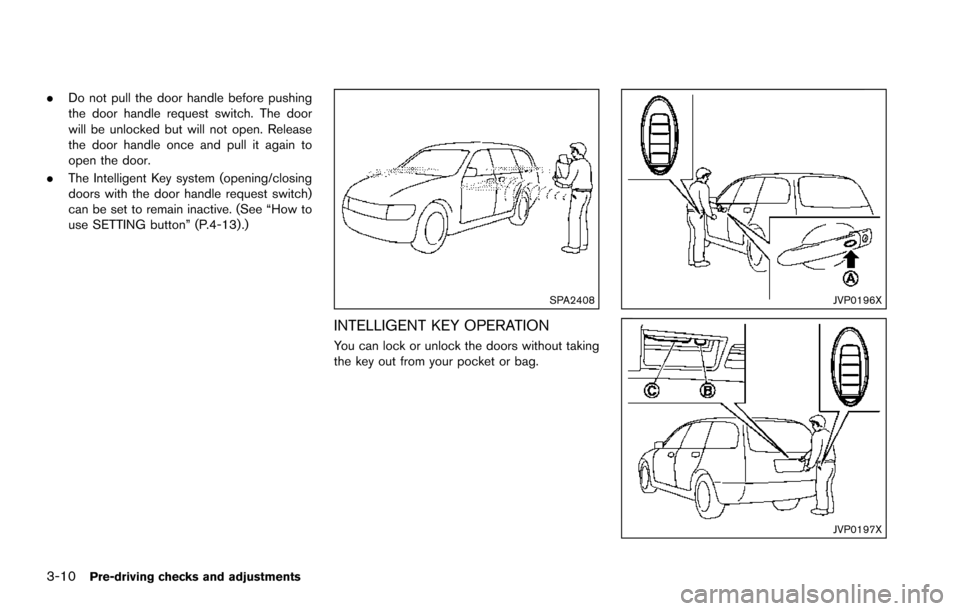 NISSAN ARMADA 2017 2.G Owners Manual 3-10Pre-driving checks and adjustments
.Do not pull the door handle before pushing
the door handle request switch. The door
will be unlocked but will not open. Release
the door handle once and pull it NISSAN ARMADA 2017 2.G Owners Manual 3-10Pre-driving checks and adjustments
.Do not pull the door handle before pushing
the door handle request switch. The door
will be unlocked but will not open. Release
the door handle once and pull it