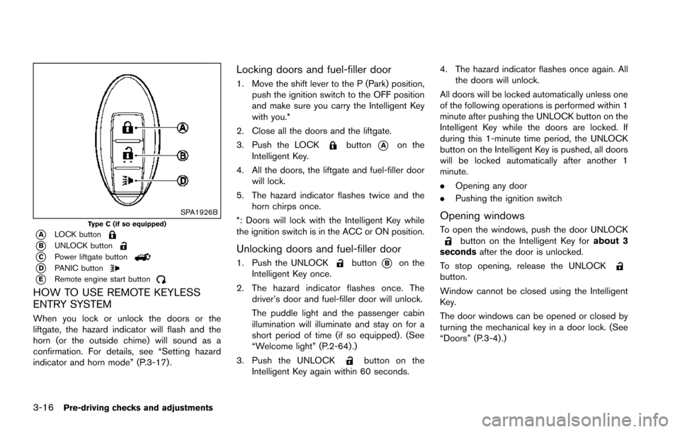 NISSAN ARMADA 2017 2.G Service Manual 3-16Pre-driving checks and adjustments
SPA1926BType C (if so equipped)
*ALOCK button
*BUNLOCK button
*CPower liftgate button
*DPANIC button
*ERemote engine start button
HOW TO USE REMOTE KEYLESS
ENTRY