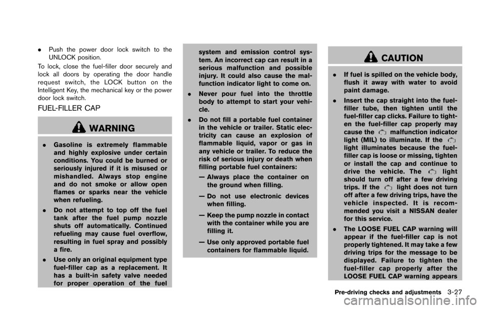 NISSAN ARMADA 2017 2.G Service Manual .Push the power door lock switch to the
UNLOCK position.
To lock, close the fuel-filler door securely and
lock all doors by operating the door handle
request switch, the LOCK button on the
Intelligent