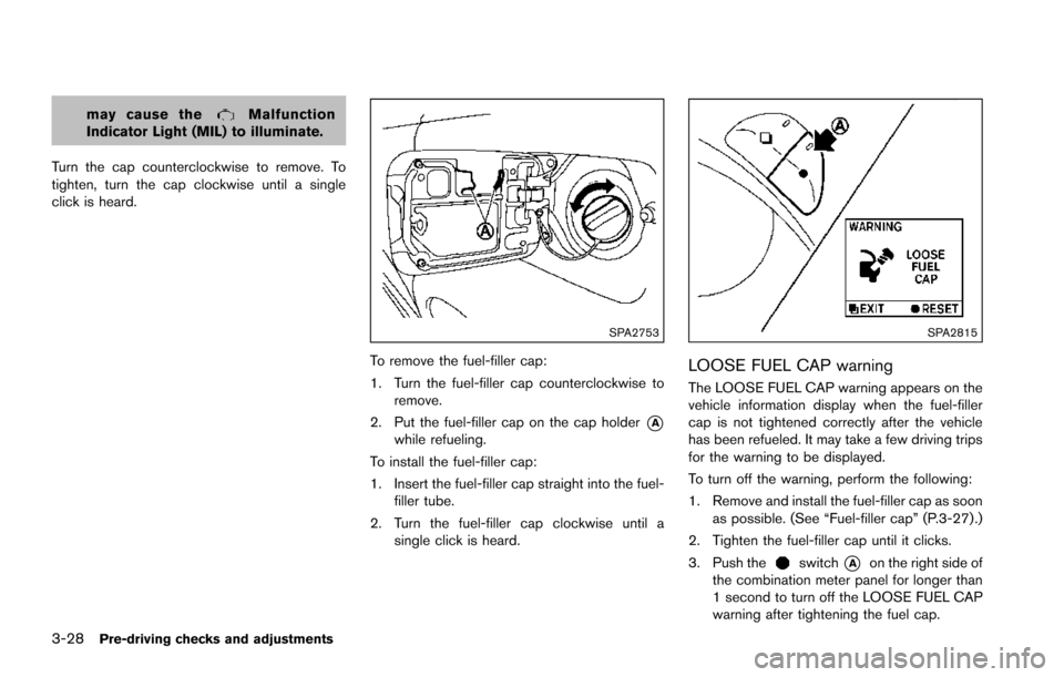 NISSAN ARMADA 2017 2.G Owners Manual 3-28Pre-driving checks and adjustments
may cause theMalfunction
Indicator Light (MIL) to illuminate.
Turn the cap counterclockwise to remove. To
tighten, turn the cap clockwise until a single
click is NISSAN ARMADA 2017 2.G Owners Manual 3-28Pre-driving checks and adjustments
may cause theMalfunction
Indicator Light (MIL) to illuminate.
Turn the cap counterclockwise to remove. To
tighten, turn the cap clockwise until a single
click is