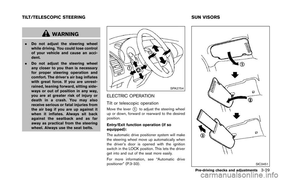 NISSAN ARMADA 2017 2.G Owners Manual WARNING
.Do not adjust the steering wheel
while driving. You could lose control
of your vehicle and cause an acci-
dent.
. Do not adjust the steering wheel
any closer to you than is necessary
for prop