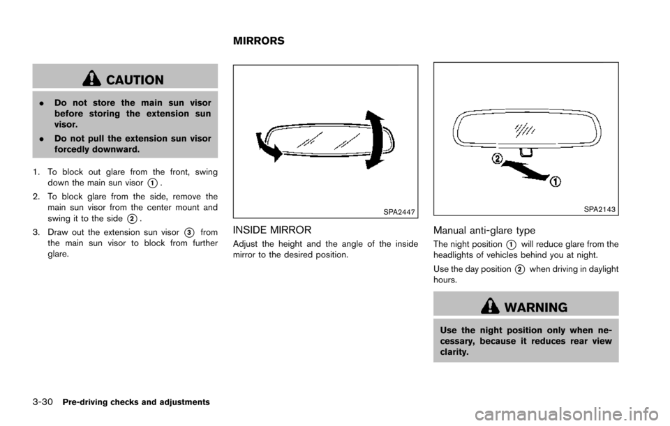 NISSAN ARMADA 2017 2.G Owners Manual 3-30Pre-driving checks and adjustments
CAUTION
.Do not store the main sun visor
before storing the extension sun
visor.
. Do not pull the extension sun visor
forcedly downward.
1. To block out glare f NISSAN ARMADA 2017 2.G Owners Manual 3-30Pre-driving checks and adjustments
CAUTION
.Do not store the main sun visor
before storing the extension sun
visor.
. Do not pull the extension sun visor
forcedly downward.
1. To block out glare f