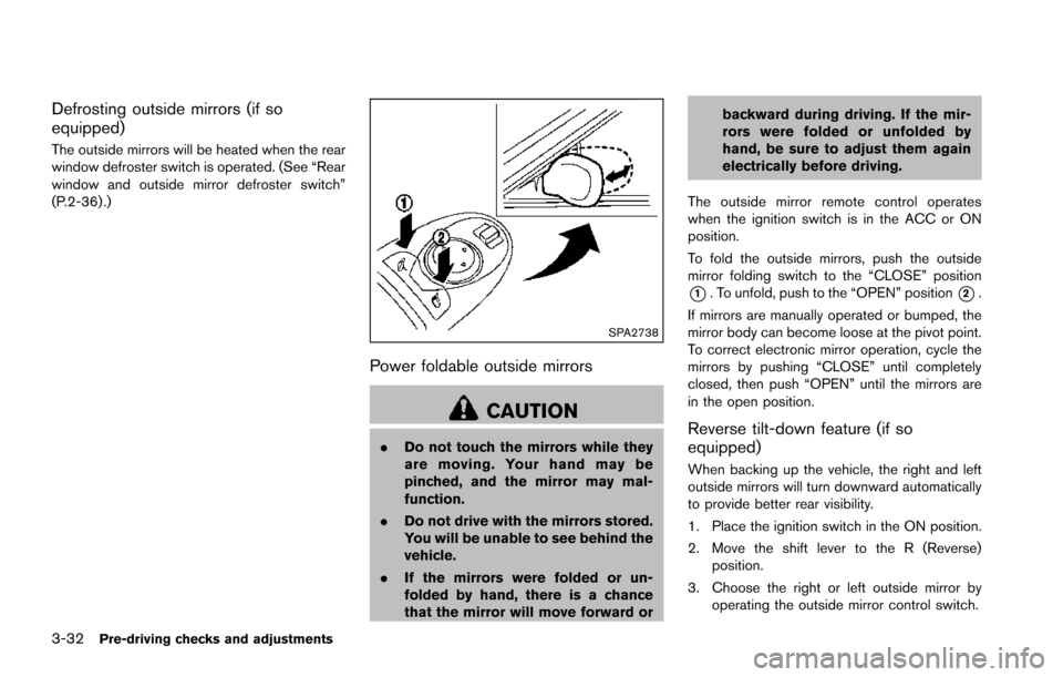 NISSAN ARMADA 2017 2.G Owners Manual 3-32Pre-driving checks and adjustments
Defrosting outside mirrors (if so
equipped)
The outside mirrors will be heated when the rear
window defroster switch is operated. (See “Rear
window and outside