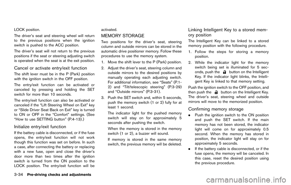 NISSAN ARMADA 2017 2.G Owners Manual 3-34Pre-driving checks and adjustments
LOCK position.
The driver’s seat and steering wheel will return
to the previous positions when the ignition
switch is pushed to the ACC position.
The driver’