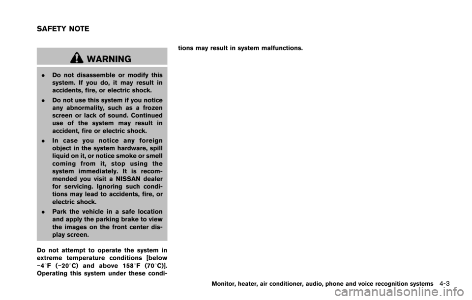 NISSAN ARMADA 2017 2.G Owners Manual WARNING
.Do not disassemble or modify this
system. If you do, it may result in
accidents, fire, or electric shock.
. Do not use this system if you notice
any abnormality, such as a frozen
screen or la