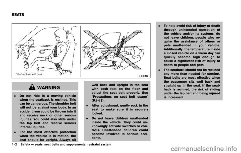 NISSAN ARMADA 2017 2.G Owners Manual 1-2Safety — seats, seat belts and supplemental restraint system
SSS0133
WARNING
.Do not ride in a moving vehicle
when the seatback is reclined. This
can be dangerous. The shoulder belt
will not be a NISSAN ARMADA 2017 2.G Owners Manual 1-2Safety — seats, seat belts and supplemental restraint system
SSS0133
WARNING
.Do not ride in a moving vehicle
when the seatback is reclined. This
can be dangerous. The shoulder belt
will not be a