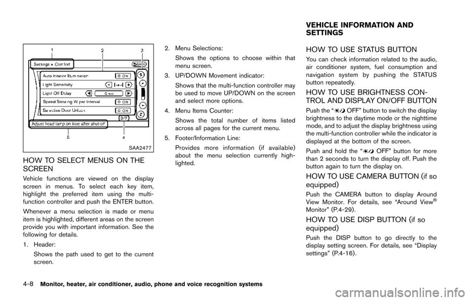 NISSAN ARMADA 2017 2.G Owners Manual 4-8Monitor, heater, air conditioner, audio, phone and voice recognition systems
SAA2477
HOW TO SELECT MENUS ON THE
SCREEN
Vehicle functions are viewed on the display
screen in menus. To select each ke NISSAN ARMADA 2017 2.G Owners Manual 4-8Monitor, heater, air conditioner, audio, phone and voice recognition systems
SAA2477
HOW TO SELECT MENUS ON THE
SCREEN
Vehicle functions are viewed on the display
screen in menus. To select each ke