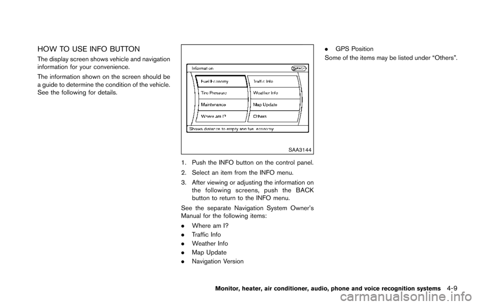 NISSAN ARMADA 2017 2.G Owners Manual HOW TO USE INFO BUTTON
The display screen shows vehicle and navigation
information for your convenience.
The information shown on the screen should be
a guide to determine the condition of the vehicle