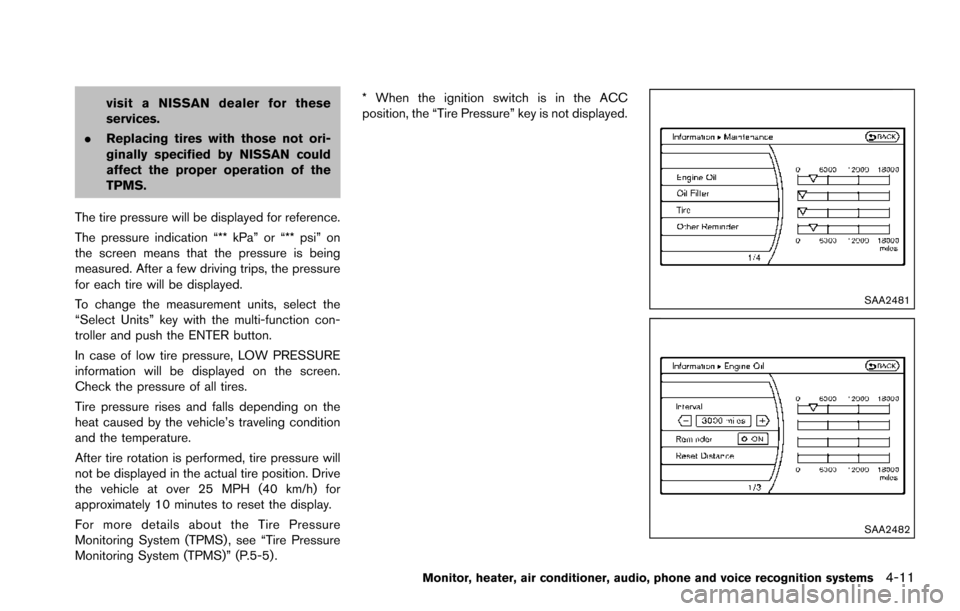 NISSAN ARMADA 2017 2.G Owners Manual visit a NISSAN dealer for these
services.
. Replacing tires with those not ori-
ginally specified by NISSAN could
affect the proper operation of the
TPMS.
The tire pressure will be displayed for refer