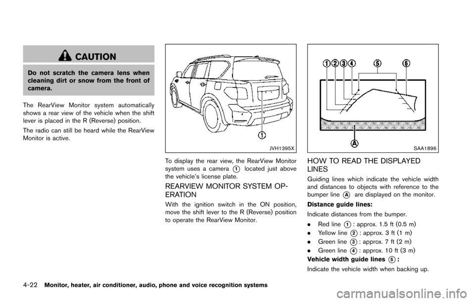 NISSAN ARMADA 2017 2.G Owners Manual 4-22Monitor, heater, air conditioner, audio, phone and voice recognition systems
CAUTION
Do not scratch the camera lens when
cleaning dirt or snow from the front of
camera.
The RearView Monitor system