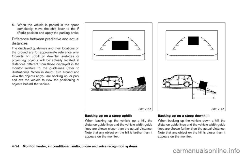 NISSAN ARMADA 2017 2.G Owners Manual 4-24Monitor, heater, air conditioner, audio, phone and voice recognition systems
5. When the vehicle is parked in the spacecompletely, move the shift lever to the P
(Park) position and apply the parki