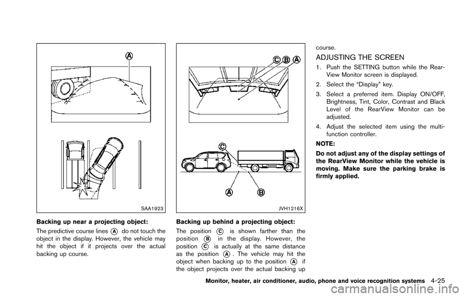 NISSAN ARMADA 2017 2.G Owners Manual SAA1923
Backing up near a projecting object:
The predictive course lines
*Ado not touch the
object in the display. However, the vehicle may
hit the object if it projects over the actual
backing up cou NISSAN ARMADA 2017 2.G Owners Manual SAA1923
Backing up near a projecting object:
The predictive course lines
*Ado not touch the
object in the display. However, the vehicle may
hit the object if it projects over the actual
backing up cou