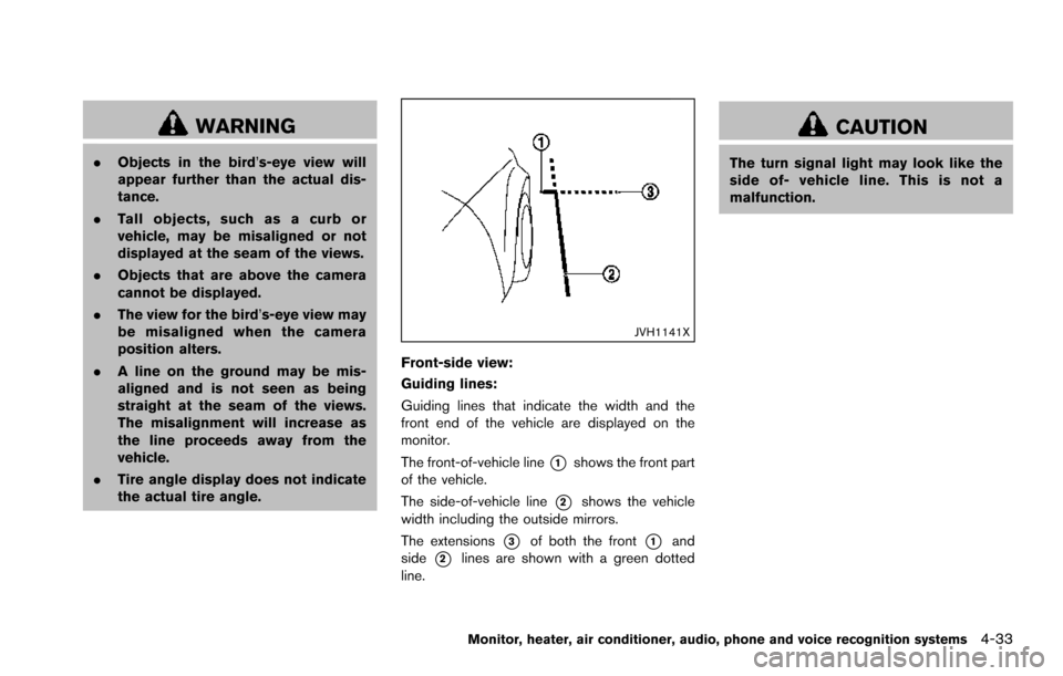 NISSAN ARMADA 2017 2.G Owners Manual WARNING
.Objects in the bird’s-eye view will
appear further than the actual dis-
tance.
. Tall objects, such as a curb or
vehicle, may be misaligned or not
displayed at the seam of the views.
. Obje