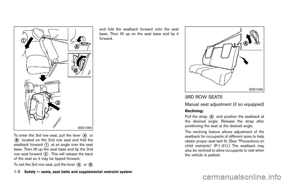 NISSAN ARMADA 2017 2.G Owners Manual 1-6Safety — seats, seat belts and supplemental restraint system
SSS1066
To enter the 3rd row seat, pull the lever*Aor
*Blocated on the 2nd row seat and fold the
seatback forward
*1at an angle over t