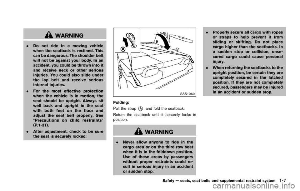 NISSAN ARMADA 2017 2.G Owners Manual WARNING
.Do not ride in a moving vehicle
when the seatback is reclined. This
can be dangerous. The shoulder belt
will not be against your body. In an
accident, you could be thrown into it
and receive 