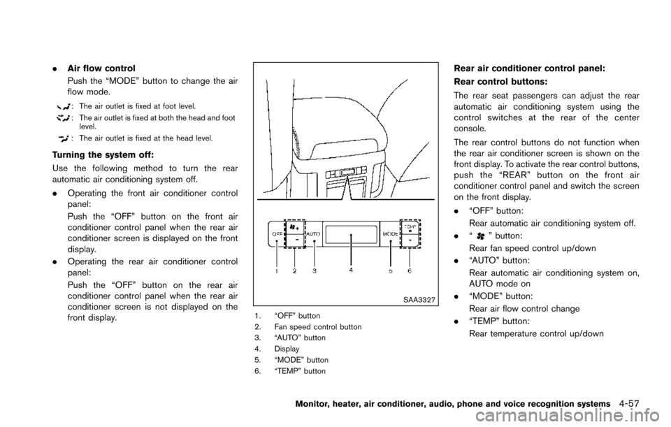 NISSAN ARMADA 2017 2.G Owners Manual .Air flow control
Push the “MODE” button to change the air
flow mode.
: The air outlet is fixed at foot level.
: The air outlet is fixed at both the head and foot
level.
: The air outlet is fixed NISSAN ARMADA 2017 2.G Owners Manual .Air flow control
Push the “MODE” button to change the air
flow mode.
: The air outlet is fixed at foot level.
: The air outlet is fixed at both the head and foot
level.
: The air outlet is fixed