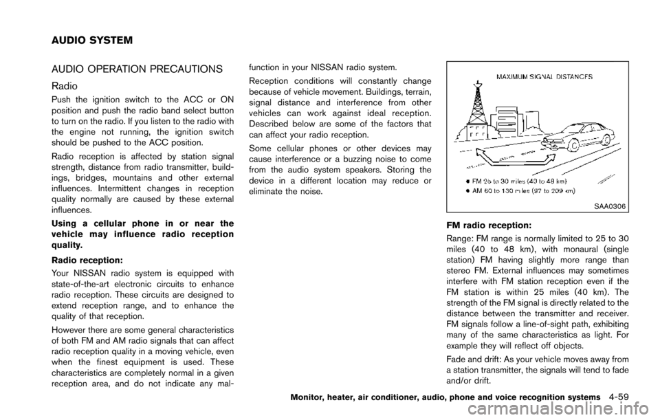 NISSAN ARMADA 2017 2.G Owners Manual AUDIO OPERATION PRECAUTIONS
Radio
Push the ignition switch to the ACC or ON
position and push the radio band select button
to turn on the radio. If you listen to the radio with
the engine not running,