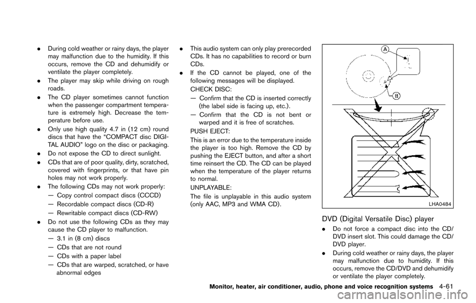 NISSAN ARMADA 2017 2.G Owners Manual .During cold weather or rainy days, the player
may malfunction due to the humidity. If this
occurs, remove the CD and dehumidify or
ventilate the player completely.
. The player may skip while driving NISSAN ARMADA 2017 2.G Owners Manual .During cold weather or rainy days, the player
may malfunction due to the humidity. If this
occurs, remove the CD and dehumidify or
ventilate the player completely.
. The player may skip while driving