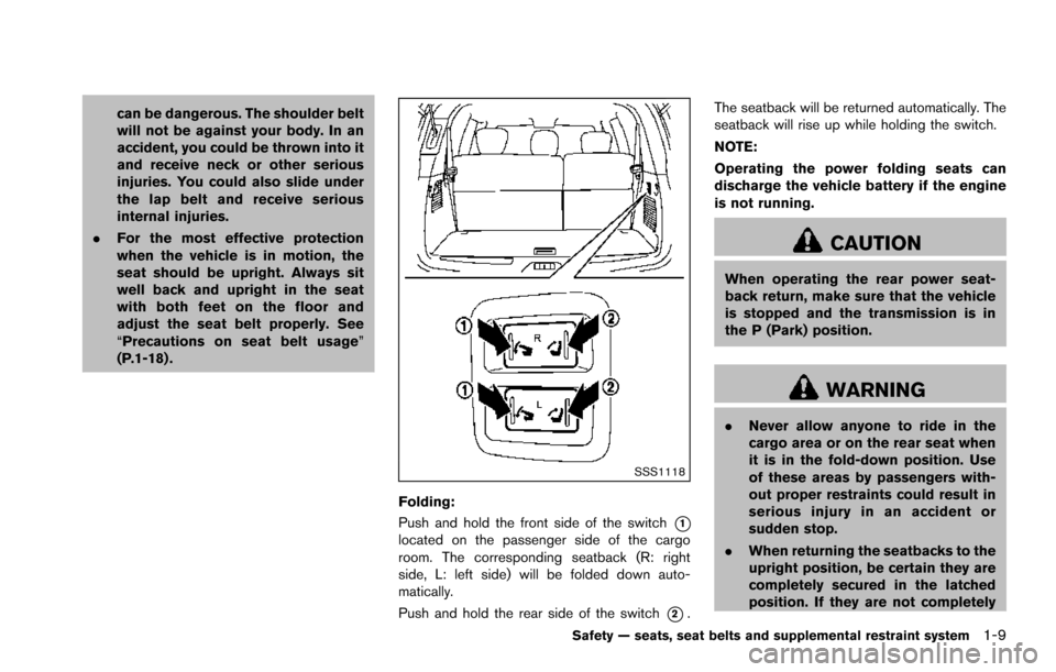 NISSAN ARMADA 2017 2.G Owners Manual can be dangerous. The shoulder belt
will not be against your body. In an
accident, you could be thrown into it
and receive neck or other serious
injuries. You could also slide under
the lap belt and r