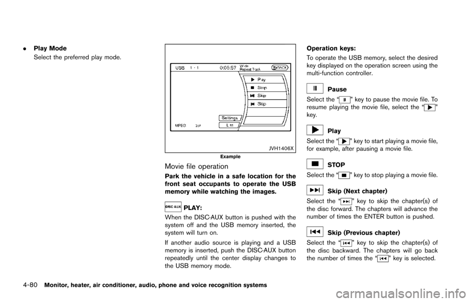 NISSAN ARMADA 2017 2.G Owners Manual 4-80Monitor, heater, air conditioner, audio, phone and voice recognition systems
.Play Mode
Select the preferred play mode.
JVH1406XExample
Movie file operation
Park the vehicle in a safe location for