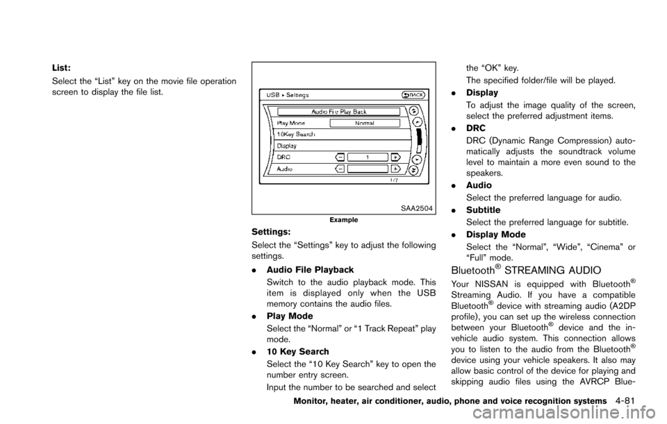 NISSAN ARMADA 2017 2.G Owners Manual List:
Select the “List” key on the movie file operation
screen to display the file list.
SAA2504Example
Settings:
Select the “Settings” key to adjust the following
settings.
.Audio File Playba